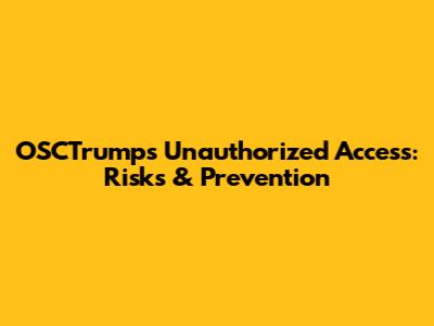 OSCTrumps Unauthorized Access: Risks & Prevention