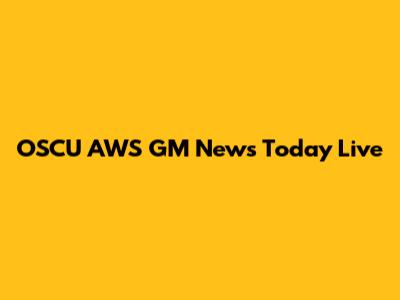 OSCU AWS GM News Today Live
