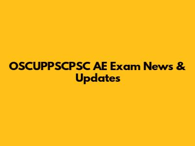 OSCUPPSCPSC AE Exam News & Updates