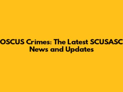 OSCUS Crimes: The Latest SCUSASC News and Updates