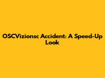 OSCVizionsc Accident: A Speed-Up Look