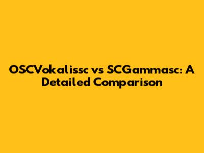 OSCVokalissc vs SCGammasc: A Detailed Comparison