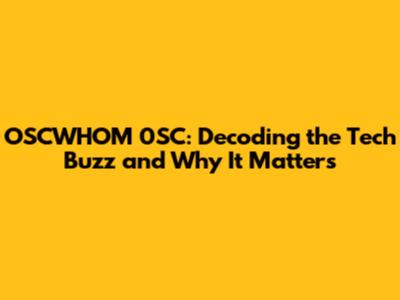 OSCWHOM 0SC: Decoding the Tech Buzz and Why It Matters