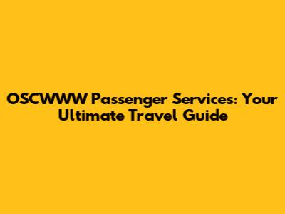 OSCWWW Passenger Services: Your Ultimate Travel Guide