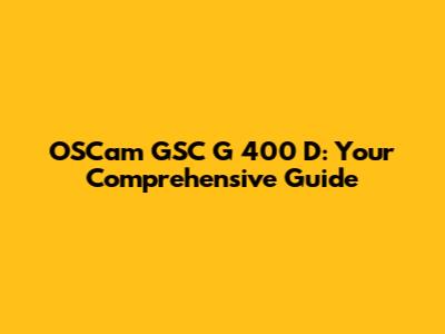 OSCam GSC G 400 D: Your Comprehensive Guide
