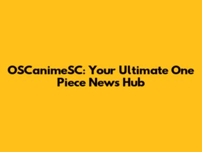 OSCanimeSC: Your Ultimate One Piece News Hub