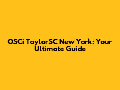 OSCi TaylorSC New York: Your Ultimate Guide