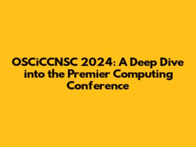 OSCiCCNSC 2024: A Deep Dive into the Premier Computing Conference
