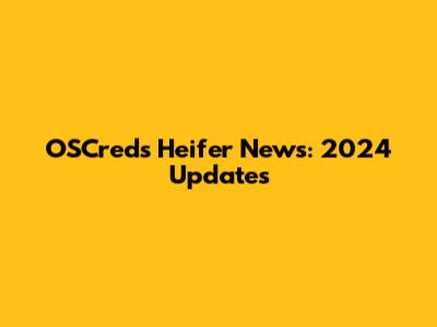 OSCreds Heifer News: 2024 Updates