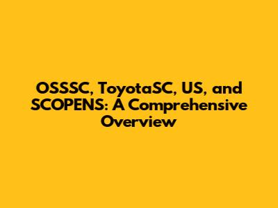 OSSSC, ToyotaSC, US, and SCOPENS: A Comprehensive Overview