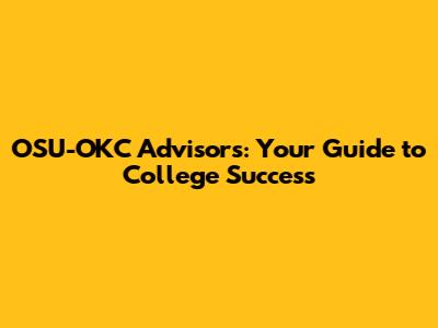 OSU-OKC Advisors: Your Guide to College Success