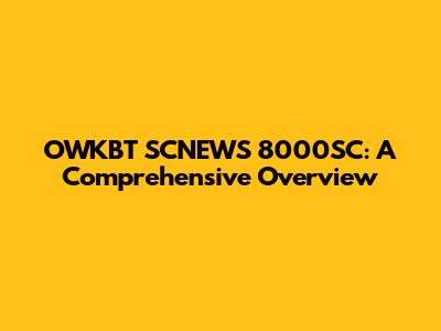 OWKBT SCNEWS 8000SC: A Comprehensive Overview