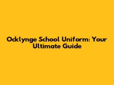 Ocklynge School Uniform: Your Ultimate Guide