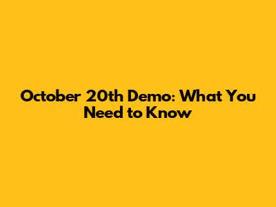 October 20th Demo: What You Need to Know