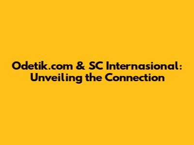 Odetik.com & SC Internasional: Unveiling the Connection