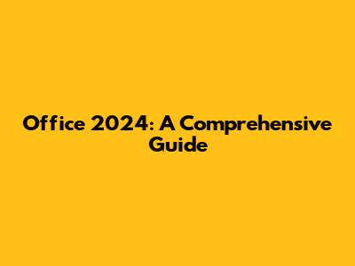 Office 2024: A Comprehensive Guide