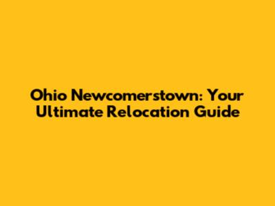 Ohio Newcomerstown: Your Ultimate Relocation Guide