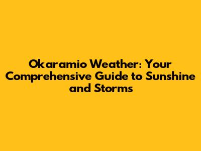 Okaramio Weather: Your Comprehensive Guide to Sunshine and Storms