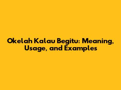 Okelah Kalau Begitu: Meaning, Usage, and Examples