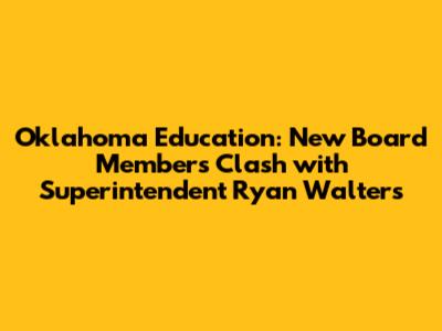 Oklahoma Education: New Board Members Clash with Superintendent Ryan Walters