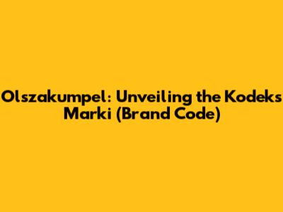 Olszakumpel: Unveiling the Kodeks Marki (Brand Code)