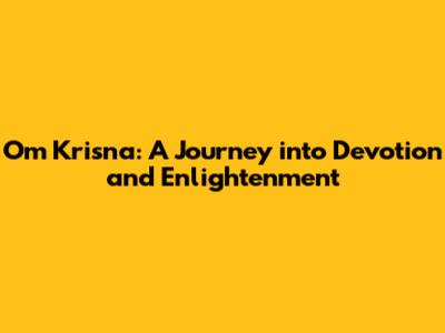 Om Krisna: A Journey into Devotion and Enlightenment