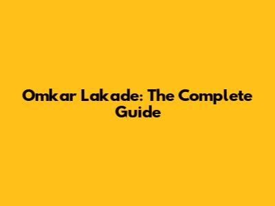 Omkar Lakade: The Complete Guide