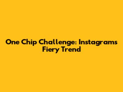 One Chip Challenge: Instagram's Fiery Trend