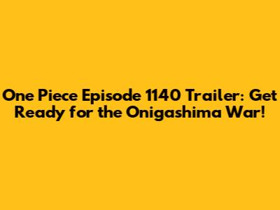 One Piece Episode 1140 Trailer: Get Ready for the Onigashima War!