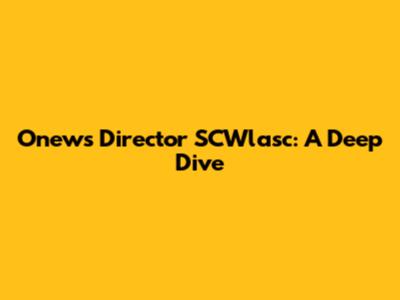 Onews Director SCWlasc: A Deep Dive