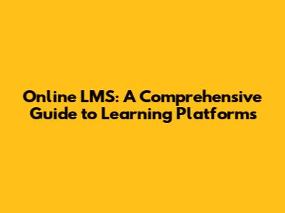 Online LMS: A Comprehensive Guide to Learning Platforms