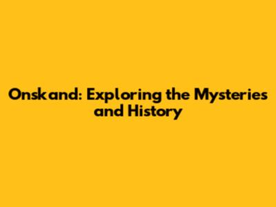 Onskand: Exploring the Mysteries and History