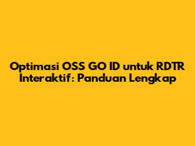 Optimasi OSS GO ID untuk RDTR Interaktif: Panduan Lengkap