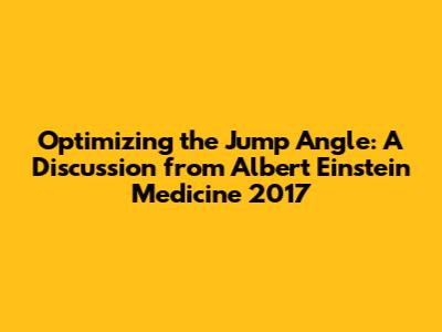 Optimizing the Jump Angle: A Discussion from Albert Einstein Medicine 2017