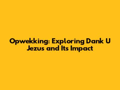 Opwekking: Exploring 'Dank U Jezus' and Its Impact