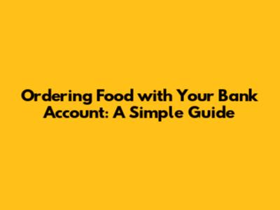 Ordering Food with Your Bank Account: A Simple Guide