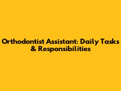 Orthodontist Assistant: Daily Tasks & Responsibilities