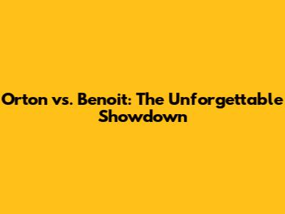 Orton vs. Benoit: The Unforgettable Showdown