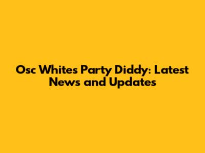 Osc White's Party Diddy: Latest News and Updates