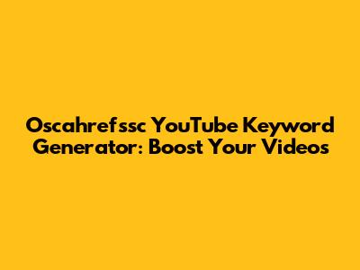 Oscahrefssc YouTube Keyword Generator: Boost Your Videos