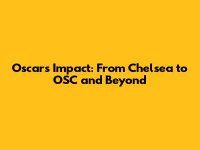 Oscar's Impact: From Chelsea to OSC and Beyond
