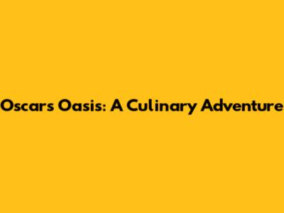 Oscar's Oasis: A Culinary Adventure