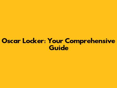 Oscar Locker: Your Comprehensive Guide