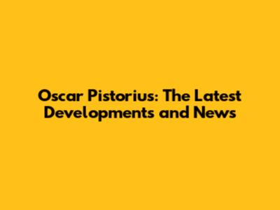 Oscar Pistorius: The Latest Developments and News