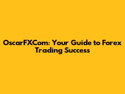 OscarFXCom: Your Guide to Forex Trading Success
