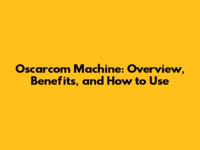 Oscarcom Machine: Overview, Benefits, and How to Use