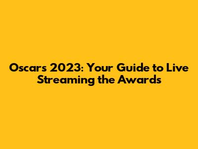 Oscars 2023: Your Guide to Live Streaming the Awards