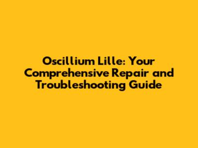 Oscillium Lille: Your Comprehensive Repair and Troubleshooting Guide