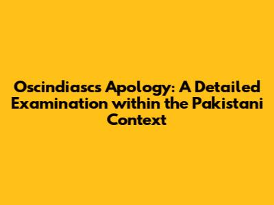 Oscindiasc's Apology: A Detailed Examination within the Pakistani Context