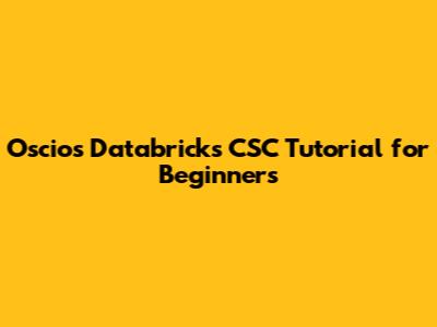 Oscios Databricks CSC Tutorial for Beginners